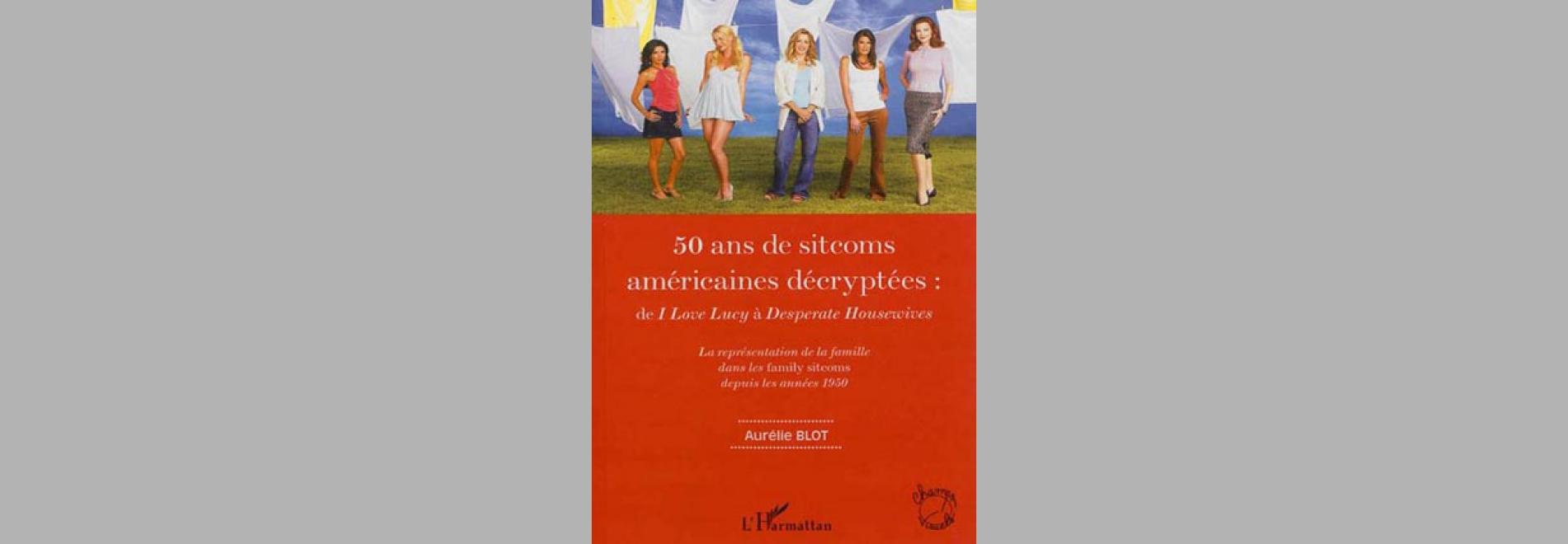50 ans de sitcoms americaines décryptées: de I love Nancy à Desperate Housewives